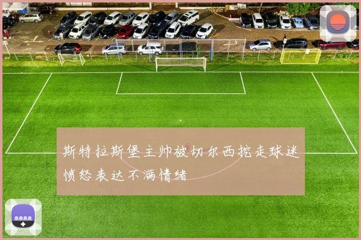 斯特拉斯堡主帅被切尔西挖走球迷愤怒表达不满情绪