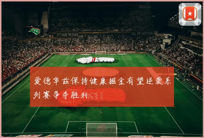 爱德华兹保持健康掘金有望逆袭系列赛争夺胜利